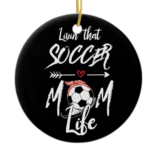Livin' The Soccer Mom Life Ceramic Ornament