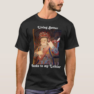 Living Better Thanks Luthier T-Shirt