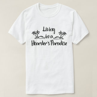 Living in a Hoarder's Paradise T-Shirt