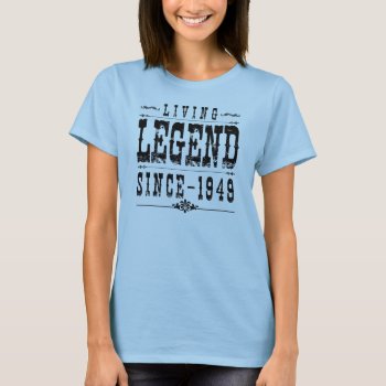 Living Legend Since 1949 T-shirt by mcgags at Zazzle