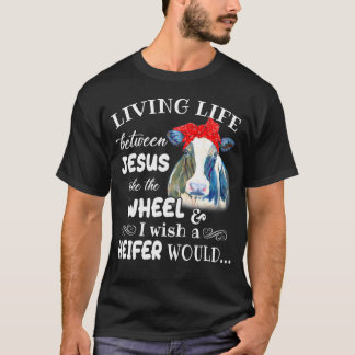 Living Life Between Jesus Take The Wheel I Wish A T-Shirt