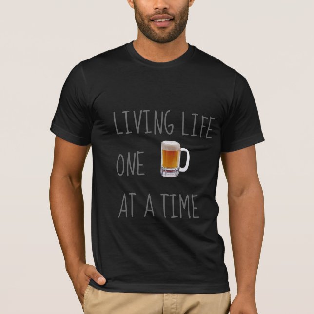 Living Life One Beer At A Time T-Shirt (Front)