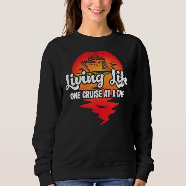 Living Life one Cruise at a Time  cruise vacation  Sweatshirt (Front)