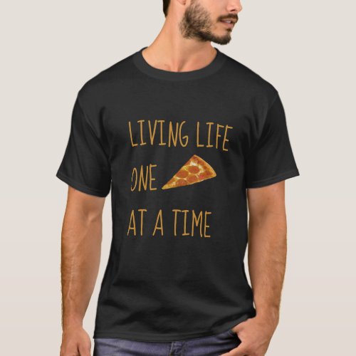 Living Life One Pizza At A Time T_Shirt