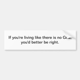 Living like there is no God - bumper sticker