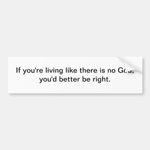 Living like there is no God _ bumper sticker