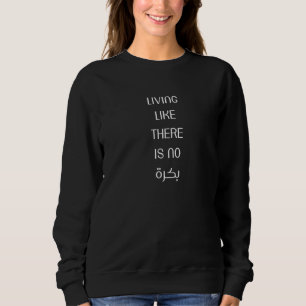 Living Like There Is No Tomorrow In Arabic Sweatshirt