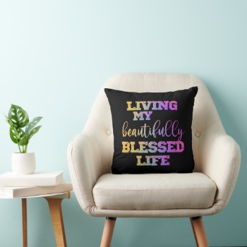 Living My Beautifully Blessed Life Quote Throw Pillow by Christian_Quote at Zazzle