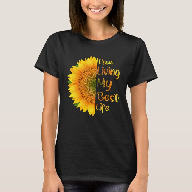 Living My Best Life sunflower I m living my best l T-Shirt (Front)