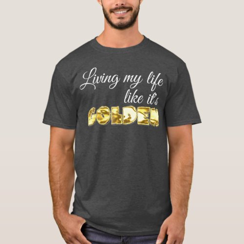 Living My Life Like Its Golden Gift T_Shirt