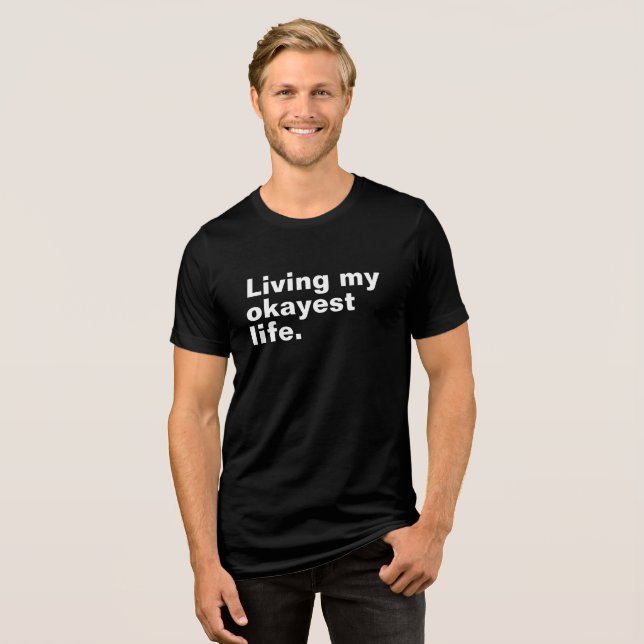 Living my okayest life. funny basic text design Tri-Blend shirt (Front Full)