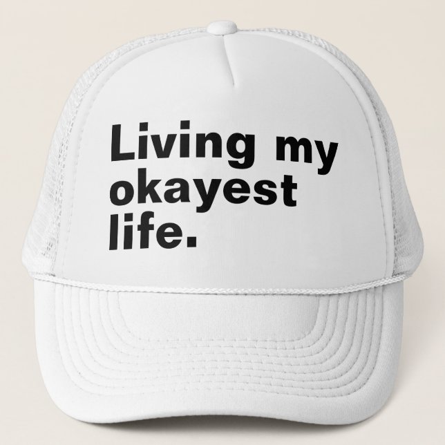 Living my okayest life. funny basic text design trucker hat (Front)