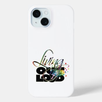 Living Out Loud Iphone 15 Case by ArtDivination at Zazzle