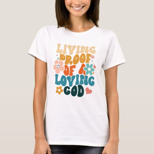 Living Proof Of A Loving God Christian Believer T_Shirt