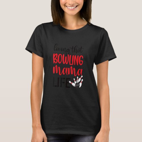 Living That Bowling Mama Life Bowling Mom Of Bowle T_Shirt
