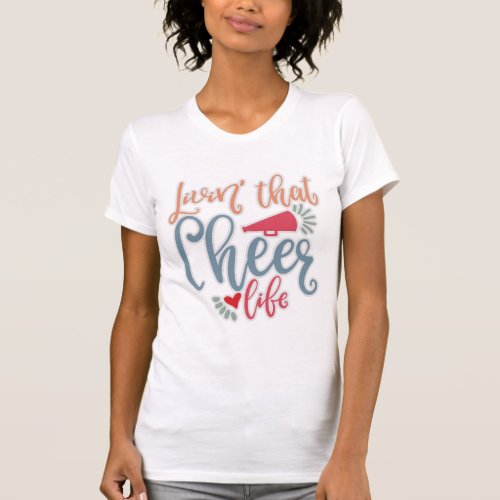 Living That Cheer Life Cheerleading Design Ideas T_Shirt