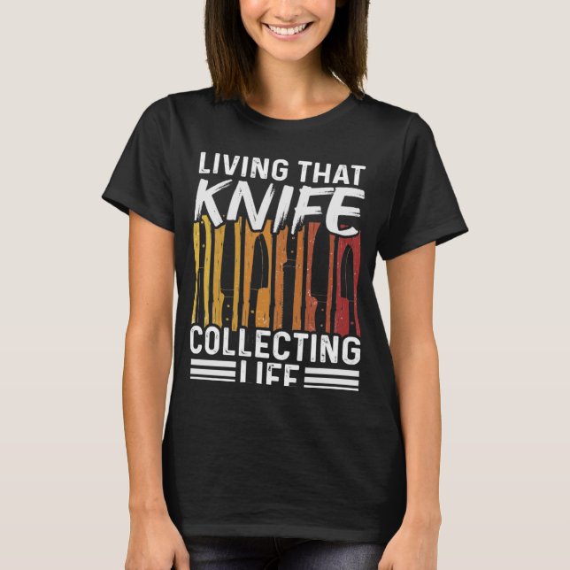 Living That Knife Collecting Life Knife Collecting T-Shirt (Front)