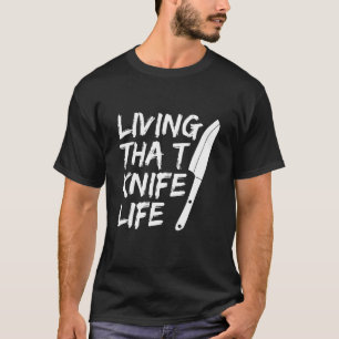 Living That Knife Life Quote For An Executive Chef T-Shirt