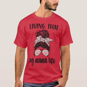 Living That Pig Mama Life Pig Lover Pig Mom Pig Fa T-Shirt