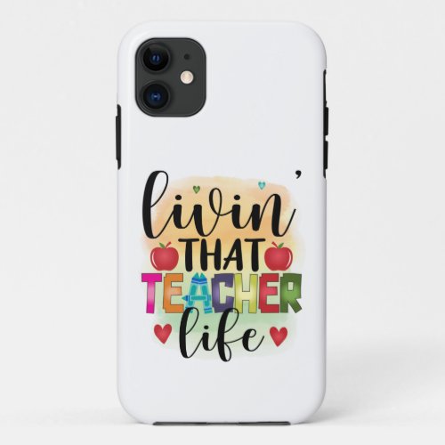 Living That Teacher Life _ Gift For Teachers iPhone 11 Case