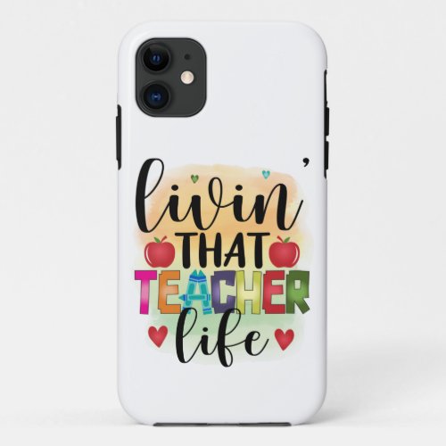 Living That Teacher Life _ Gift For Teachers iPhone 11 Case