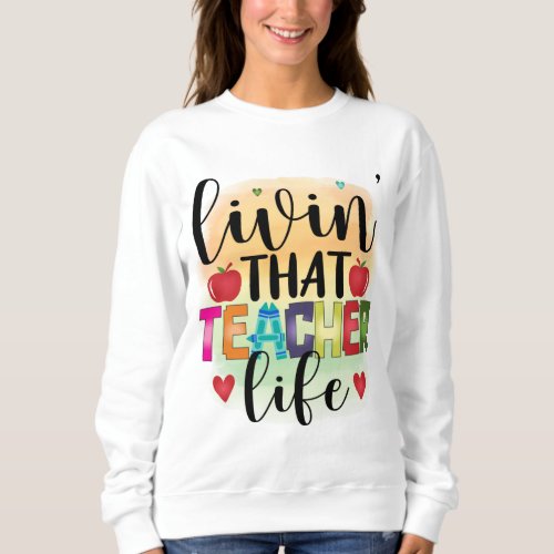 Living That Teacher Life _ Gift For Teachers Sweatshirt
