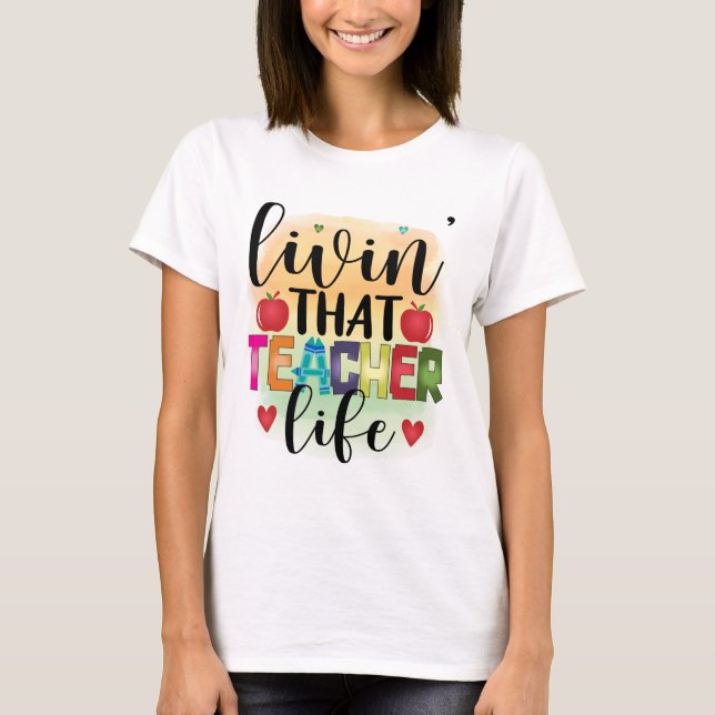 Living That Teacher Life - Gift For Teachers T-Shirt (Front)
