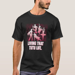 Living That Tutu Life Funny Dance Humor Dancer Dan T-Shirt