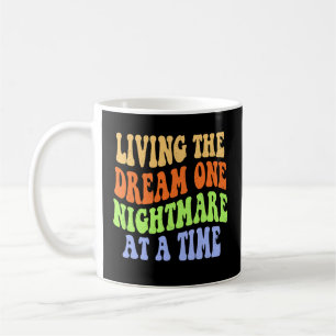 living the dream one nightmare at a time coffee mug
