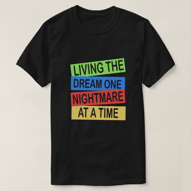 living the dream one nightmare at a time T-Shirt (Design Front)