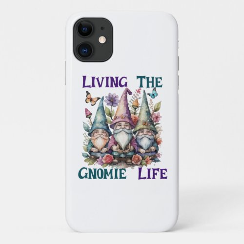 Living The Gnome Life iPhone 11 Case