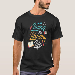 Living The Library Life Sayings Books Librarian 1 T-Shirt