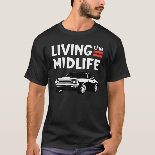 Living the midlife crisis sportscarâ funny midlife T_Shirt