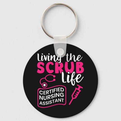 Living The Scrubs Life _ Certified Nursing Assista Keychain