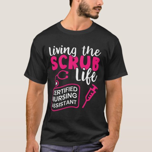 Living The Scrubs Life Certified Nursing Assistant T_Shirt