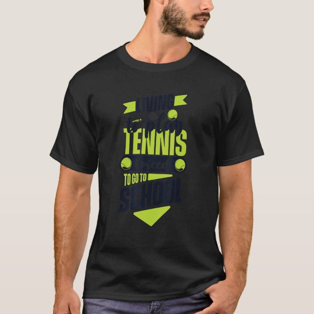 Living To Play Tennis Forced To Go To School  Tenn T-Shirt (Front)
