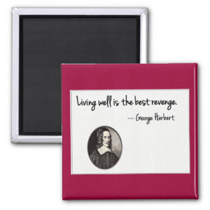 George Herbert - Living well is the best revenge.