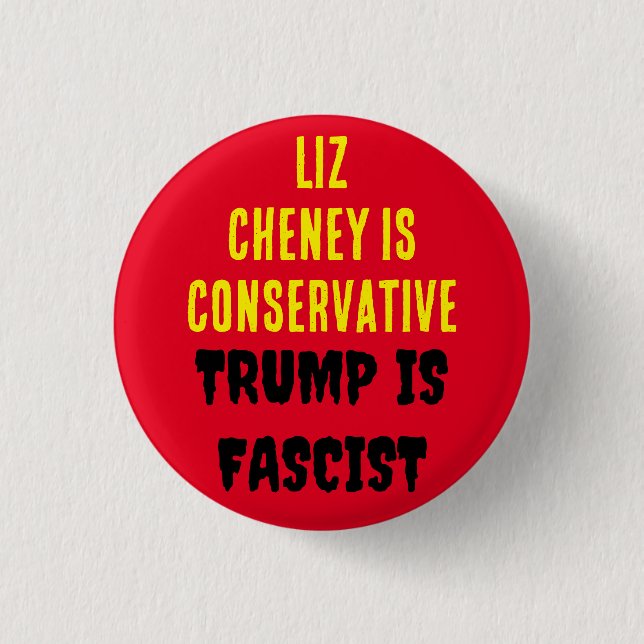 LIZ CHENEY IS CONSERVATIVE TRUMP IS FASCIST BUTTON (Front)