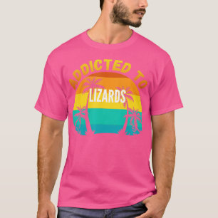 Lizards Gift Addicted to Lizards T-Shirt
