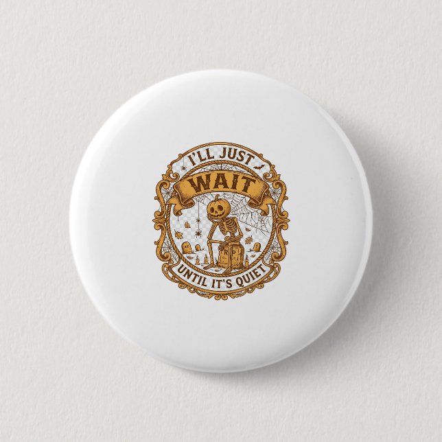 Ll Just Wait Until It Quiet Pumpkin Skeleton Hallo Button (Front)