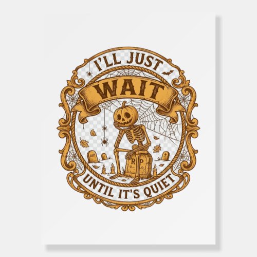 Ll Just Wait Until It Quiet Pumpkin Skeleton Hallo Foam Board