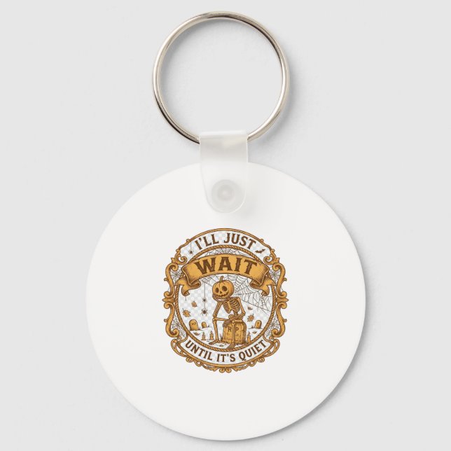 Ll Just Wait Until It Quiet Pumpkin Skeleton Hallo Keychain (Front)