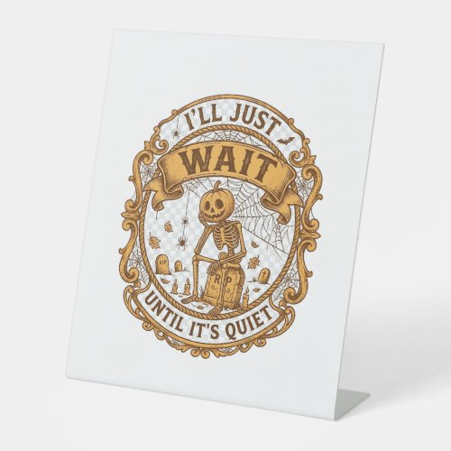 Ll Just Wait Until It Quiet Pumpkin Skeleton Hallo Pedestal Sign