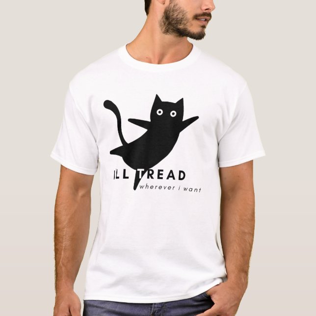 'll Tread Wherever I Want T-Shirt (Front)
