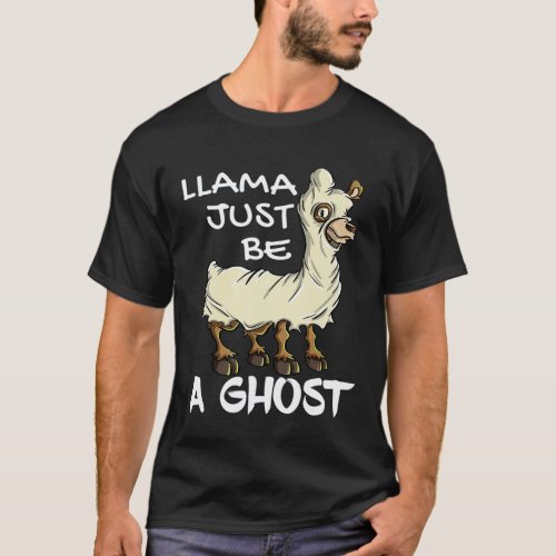 Llama Just Be A Ghost   Llama Halloween Costume T-Shirt