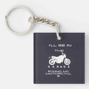 l'll Be In The Garage fixing my motorcycle Keychain