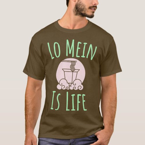 Lo Mein Is Life Lo Mein Gift T_Shirt