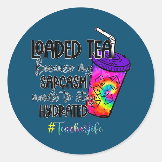 Loaded Tea Because My Sarcasm Needs Teacher Life  Classic Round Sticker (Front)