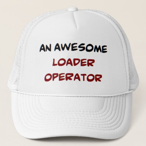 loader operator awesome trucker hat