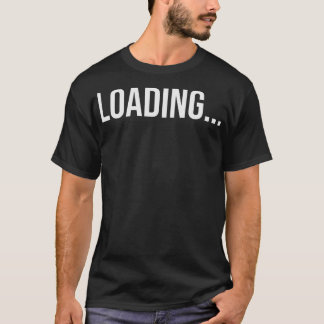 Loading Bold Minimalist Typography Humorous Quote T-Shirt